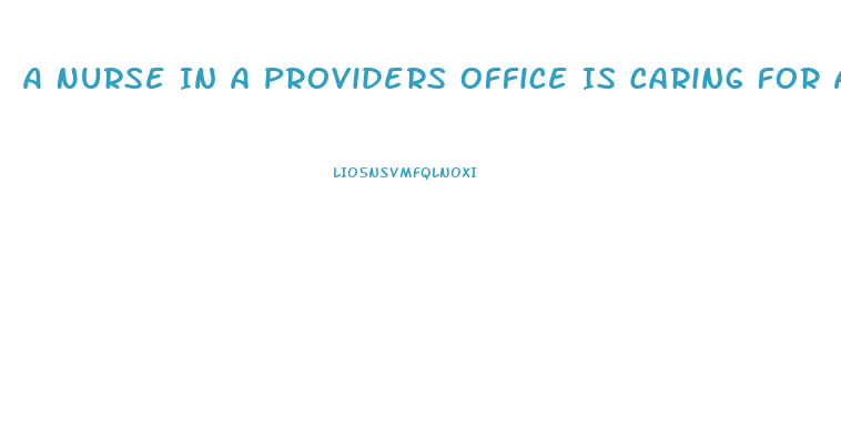 A Nurse In A Providers Office Is Caring For A Client Who Requests Sildenafil