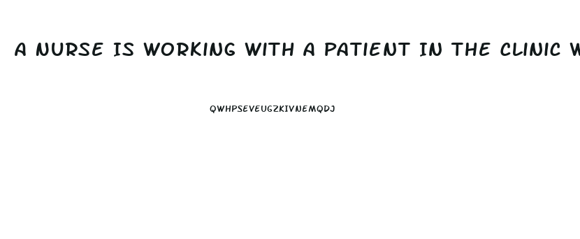 A Nurse Is Working With A Patient In The Clinic Who Has Erectile Dysfunction