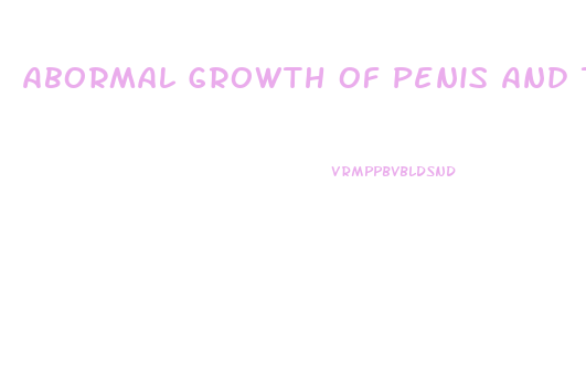 Abormal Growth Of Penis And Testes