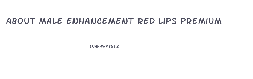 About Male Enhancement Red Lips Premium