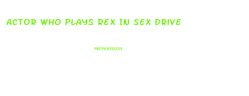 Actor Who Plays Rex In Sex Drive