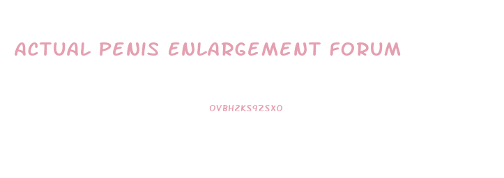 Actual Penis Enlargement Forum