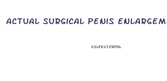 Actual Surgical Penis Enlargement