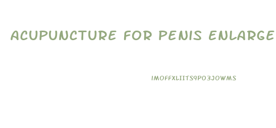 Acupuncture For Penis Enlargement