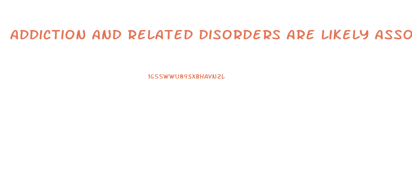 Addiction And Related Disorders Are Likely Associated With Dysfunction In Which Brain Area