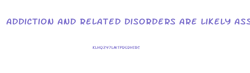 Addiction And Related Disorders Are Likely Associated With Dysfunction In Which Brain Area