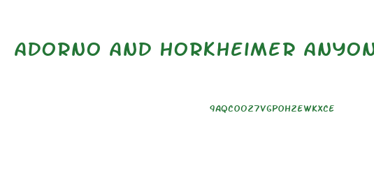 Adorno And Horkheimer Anyone Who Does Not Conform Is Condemned To An Economic Impotence