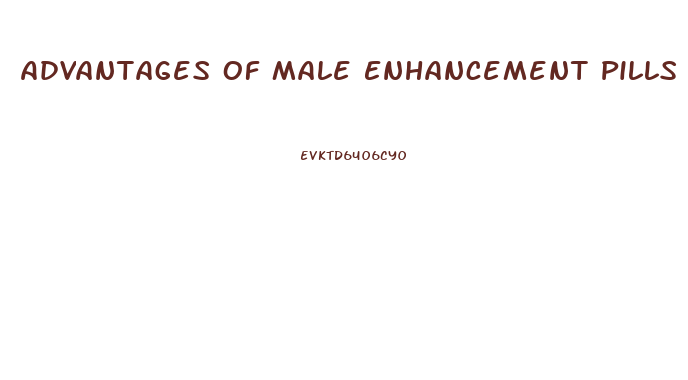 Advantages Of Male Enhancement Pills