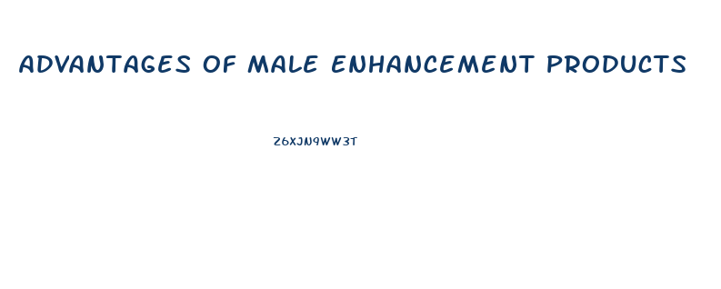 Advantages Of Male Enhancement Products