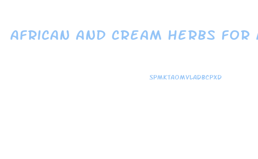 African And Cream Herbs For Male Enhancement