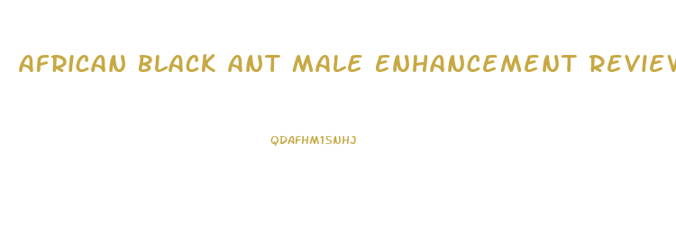 African Black Ant Male Enhancement Reviews