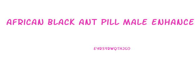 African Black Ant Pill Male Enhancement