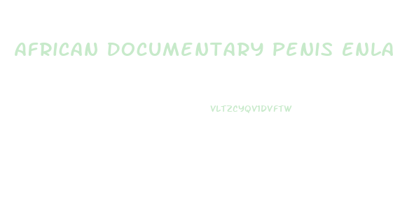 African Documentary Penis Enlargement Porn