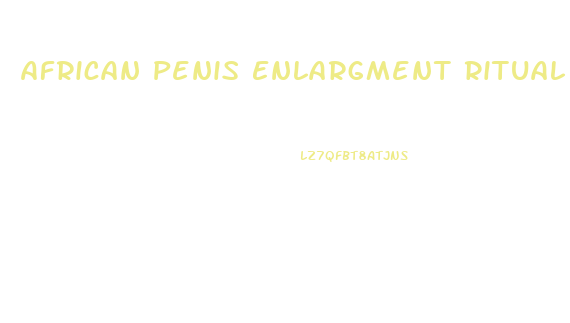African Penis Enlargment Ritual