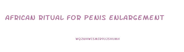 African Ritual For Penis Enlargement