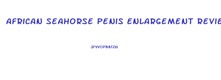 African Seahorse Penis Enlargement Reviews