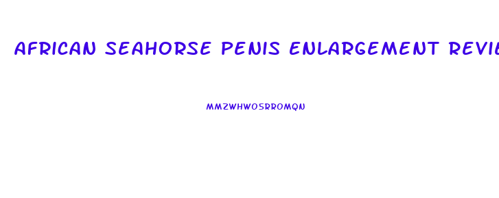 African Seahorse Penis Enlargement Reviews