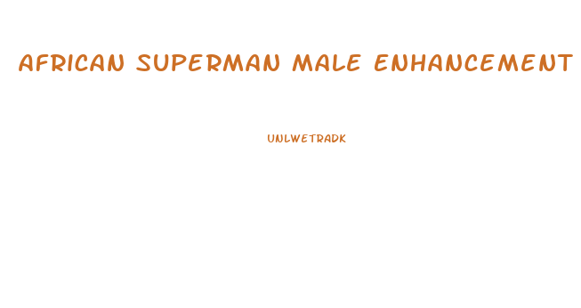 African Superman Male Enhancement Reviews
