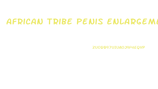 African Tribe Penis Enlargement