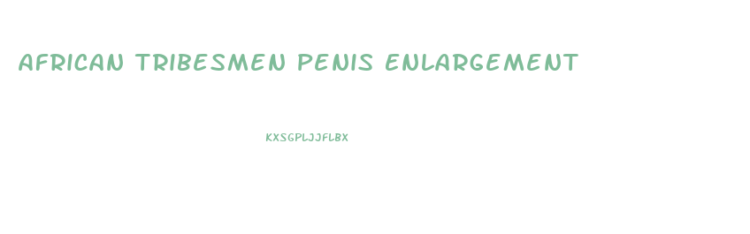 African Tribesmen Penis Enlargement