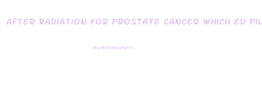 After Radiation For Prostate Cancer Which Ed Pill Works