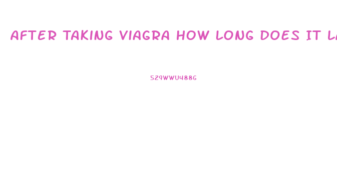 After Taking Viagra How Long Does It Last