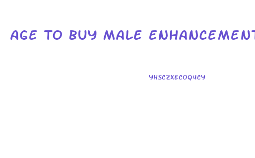 Age To Buy Male Enhancement Pills