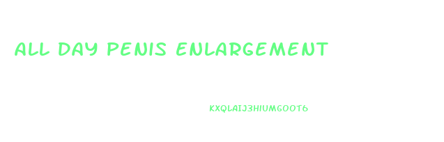 All Day Penis Enlargement