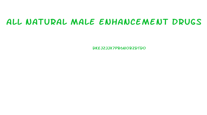 All Natural Male Enhancement Drugs