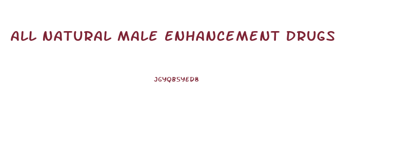 All Natural Male Enhancement Drugs