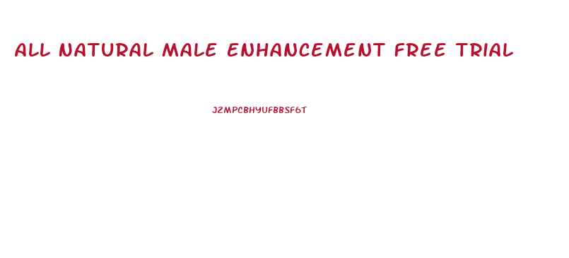 All Natural Male Enhancement Free Trial