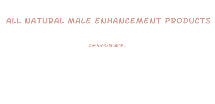 All Natural Male Enhancement Products