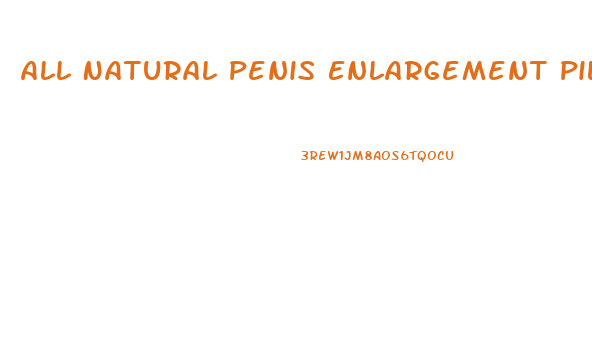 All Natural Penis Enlargement Pills