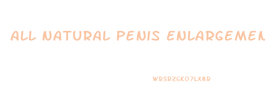 All Natural Penis Enlargement