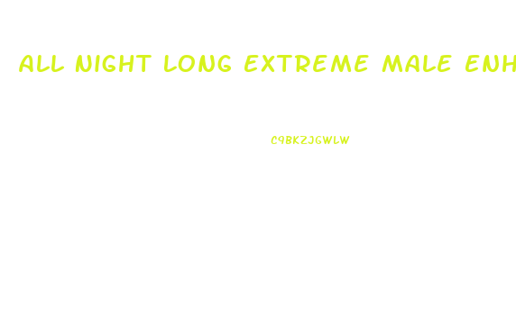 All Night Long Extreme Male Enhancement Pills