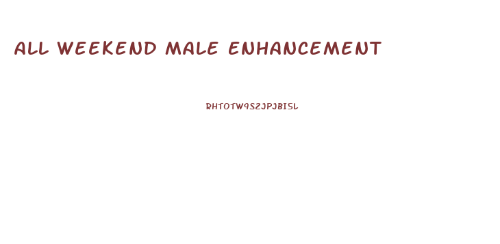 All Weekend Male Enhancement