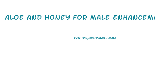 Aloe And Honey For Male Enhancement