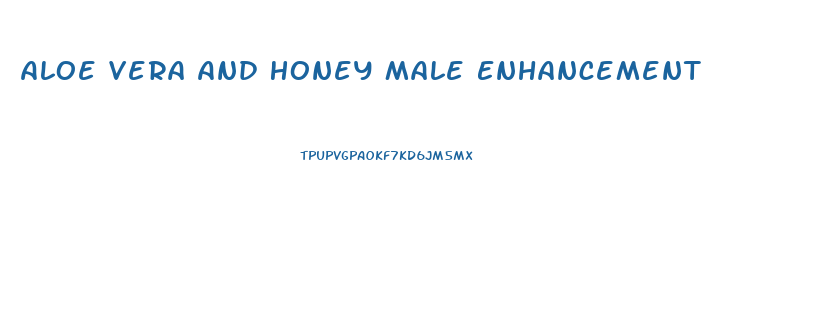 Aloe Vera And Honey Male Enhancement