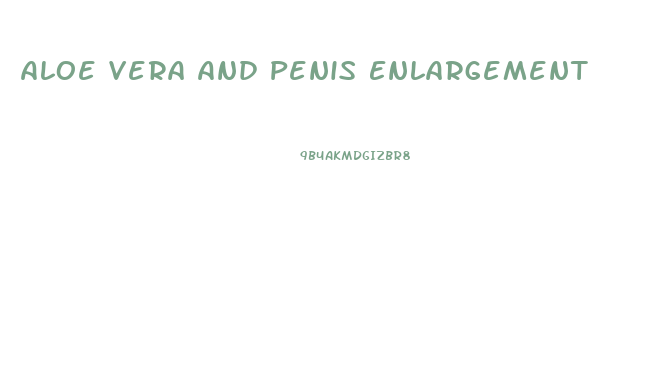 Aloe Vera And Penis Enlargement