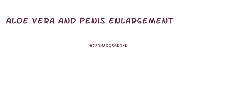 Aloe Vera And Penis Enlargement