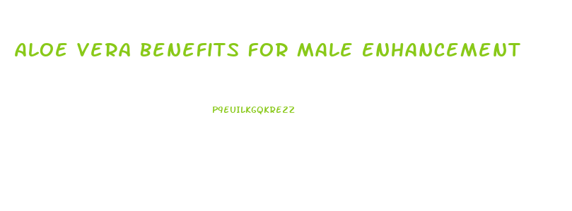 Aloe Vera Benefits For Male Enhancement