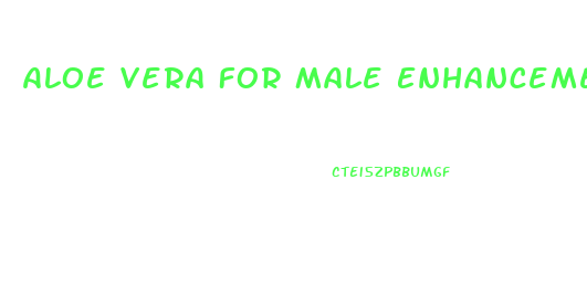 Aloe Vera For Male Enhancement
