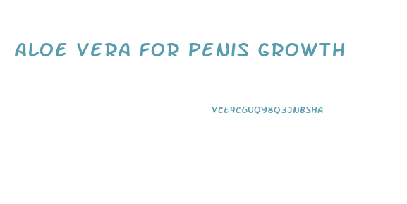 Aloe Vera For Penis Growth