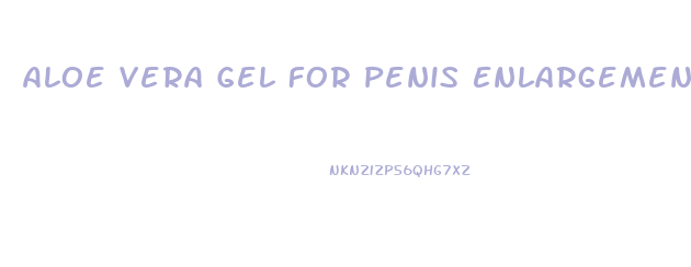 Aloe Vera Gel For Penis Enlargement