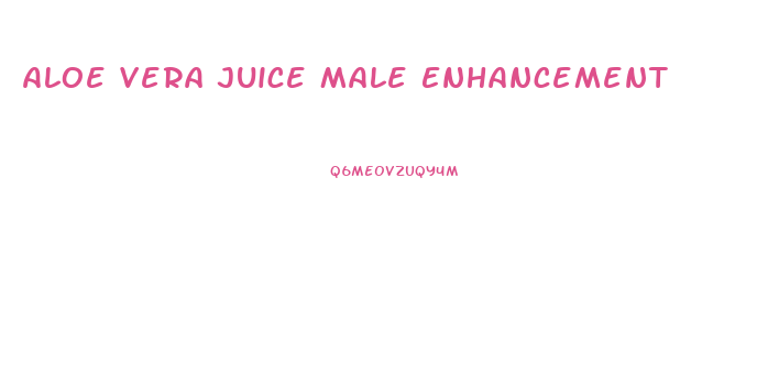 Aloe Vera Juice Male Enhancement