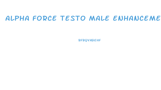 Alpha Force Testo Male Enhancement