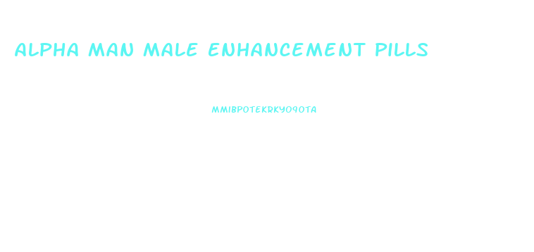 Alpha Man Male Enhancement Pills