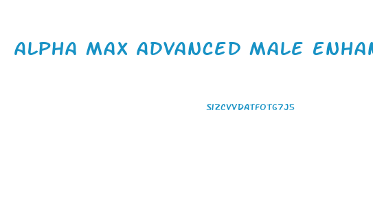 Alpha Max Advanced Male Enhancement Reviews