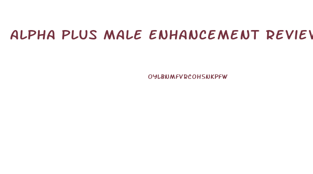 Alpha Plus Male Enhancement Reviews