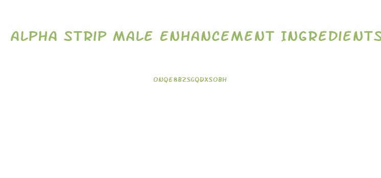 Alpha Strip Male Enhancement Ingredients List